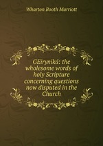 GErynik: the wholesome words of holy Scripture concerning questions now disputed in the Church