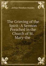The Grieving of the Spirit: A Sermon Preached in the Church of St. Mary-the