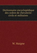 Dictionnaire encyclopdique des ordres de chevalerie: civils et militaires