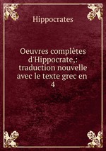 Oeuvres compltes d`Hippocrate,: traduction nouvelle avec le texte grec en .. 4