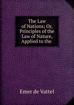 The Law of Nations; Or, Principles of the Law of Nature, Applied to the