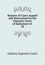Reports of Cases Argued and Determined in the Supreme Court of Judicature of .. 20