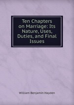 Ten Chapters on Marriage: Its Nature, Uses, Duties, and Final Issues