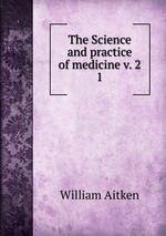 The Science and practice of medicine v. 2. 1