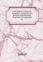 Gai Sallusti Crispi De Catilinae coniuratione: Bellum Ingurthinum, Orationes et epistulae ex