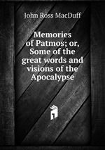 Memories of Patmos; or, Some of the great words and visions of the Apocalypse