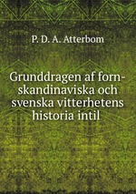 Grunddragen af forn-skandinaviska och svenska vitterhetens historia intil