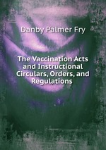 The Vaccination Acts and Instructional Circulars, Orders, and Regulations