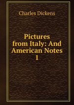Pictures from Italy: And American Notes. 1