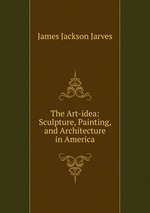 The Art-idea: Sculpture, Painting, and Architecture in America