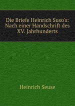 Die Briefe Heinrich Suso`s: Nach einer Handschrift des XV. Jahrhunderts