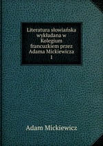 Literatura sowiaska wykadana w Kolegium francuzkiem przez Adama Mickiewicza. 1