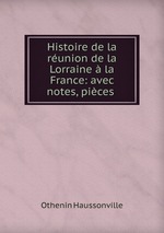 Histoire de la runion de la Lorraine la France: avec notes, pices