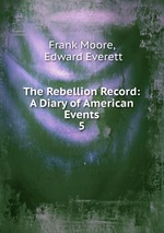 The Rebellion Record: A Diary of American Events. 5