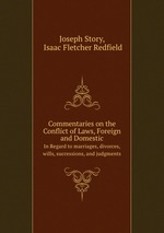 Commentaries on the Conflict of Laws, Foreign and Domestic. In Regard to marriages, divorces, wills, successions, and judgments