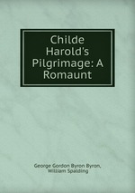 Childe Harold`s Pilgrimage: A Romaunt