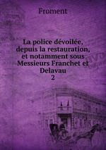 La police dvoile, depuis la restauration, et notamment sous Messieurs Franchet et Delavau. 2