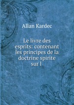 Le livre des esprits: contenant les principes de la doctrine spirite sur l