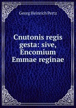 Cnutonis regis gesta: sive, Encomium Emmae reginae