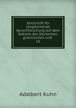 Zeitschrift fr vergleichende Sprachforschung auf dem Gebiete des Deutschen, griechischen und .. 16