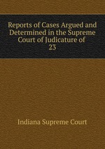 Reports of Cases Argued and Determined in the Supreme Court of Judicature of .. 23