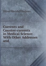 Currents and Counter-currents in Medical Science: With Other Addresses and