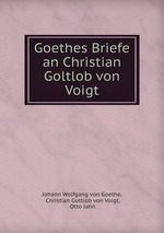 Goethes Briefe an Christian Goltlob von Voigt