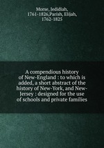 A compendious history of New-England : to which is added, a short abstract of the history of New-York, and New-Jersey : designed for the use of schools and private families