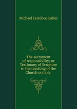 The sacrament of responsibility; or Testimony of Scripture to the teaching of the Church on holy