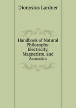Handbook of Natural Philosophy: Electricity, Magnetism, and Acoustics