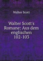 Walter Scott`s Romane: Aus dem englischen.. 102-103