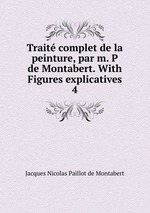 Trait complet de la peinture, par m. P de Montabert. With Figures explicatives. 4