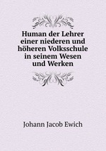 Human der Lehrer einer niederen und hheren Volksschule in seinem Wesen und Werken