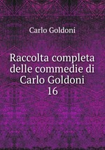 Raccolta completa delle commedie di Carlo Goldoni. 16