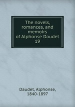 The novels, romances, and memoirs of Alphonse Daudet. 19