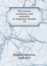 The novels, romances, and memoirs of Alphonse Daudet. 18