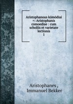 Aristophanous kmdiai =: Aristophanis comoediae : cum scholiis et varietate lectionis. 1