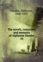 The novels, romances, and memoirs of Alphonse Daudet. 10