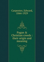 Pagan & Christian creeds : their origin and meaning