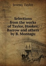 Selections from the works of Taylor, Hooker, Barrow and others by B. Montagu