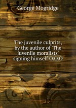 The juvenile culprits, by the author of `The juvenile moralists` signing himself O.O.O