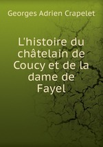 L`histoire du chtelain de Coucy et de la dame de Fayel