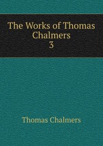 The Works of Thomas Chalmers. 3