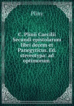 C. Plinii Caecilii Secundi epistolarum libri decem et Panegyricus. Ed. stereotypa: ad optimorum