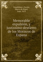 Memorable expulsin, y justissimo destierro de los Moriscos de Espana