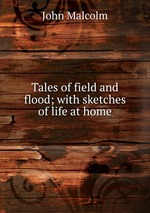 Tales of field and flood; with sketches of life at home