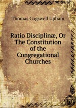 Ratio Disciplin, Or The Constitution of the Congregational Churches