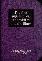The first republic; or, The Whites and the Blues
