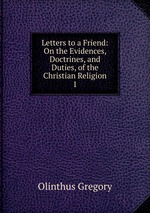 Letters to a Friend: On the Evidences, Doctrines, and Duties, of the Christian Religion. 1