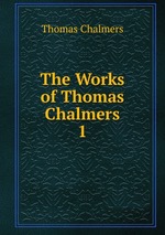 The Works of Thomas Chalmers. 1